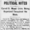 "Political Notes Carroll D Wood Clubs being organized throughout the State" newspaper clipping